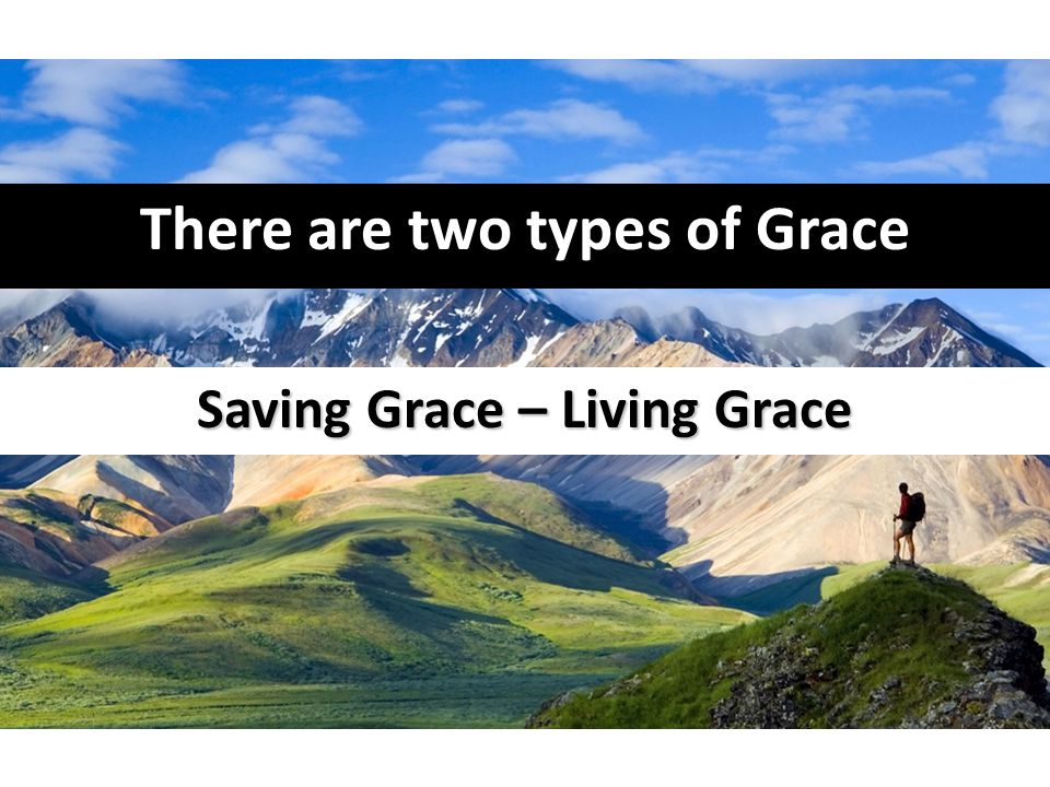 There are two types of Grace Saving Grace – Living Grace