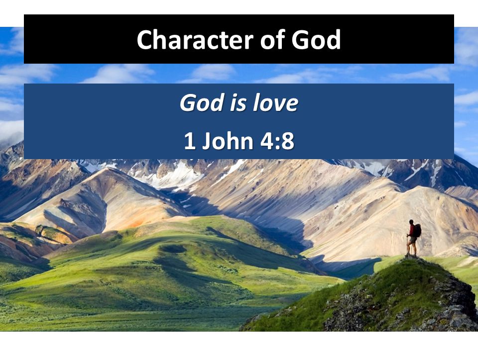 Character of God God is love 1 John 4:8