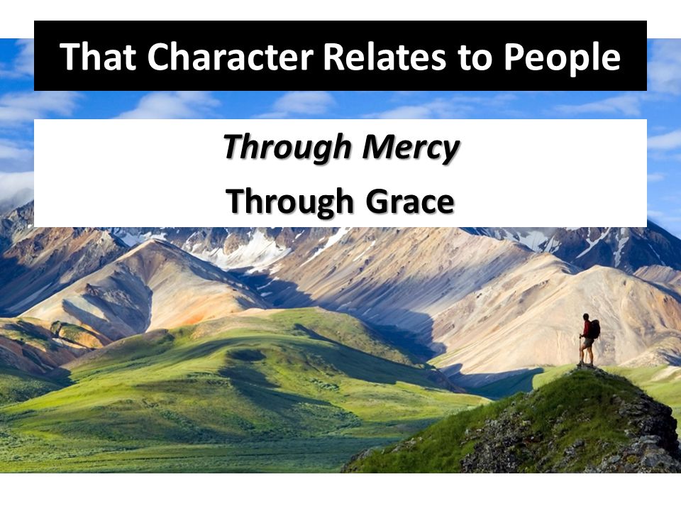 That Character Relates to People Through Mercy Through Grace