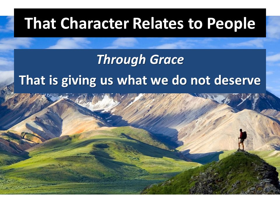 That Character Relates to People Through Grace That is giving us what we do not deserve