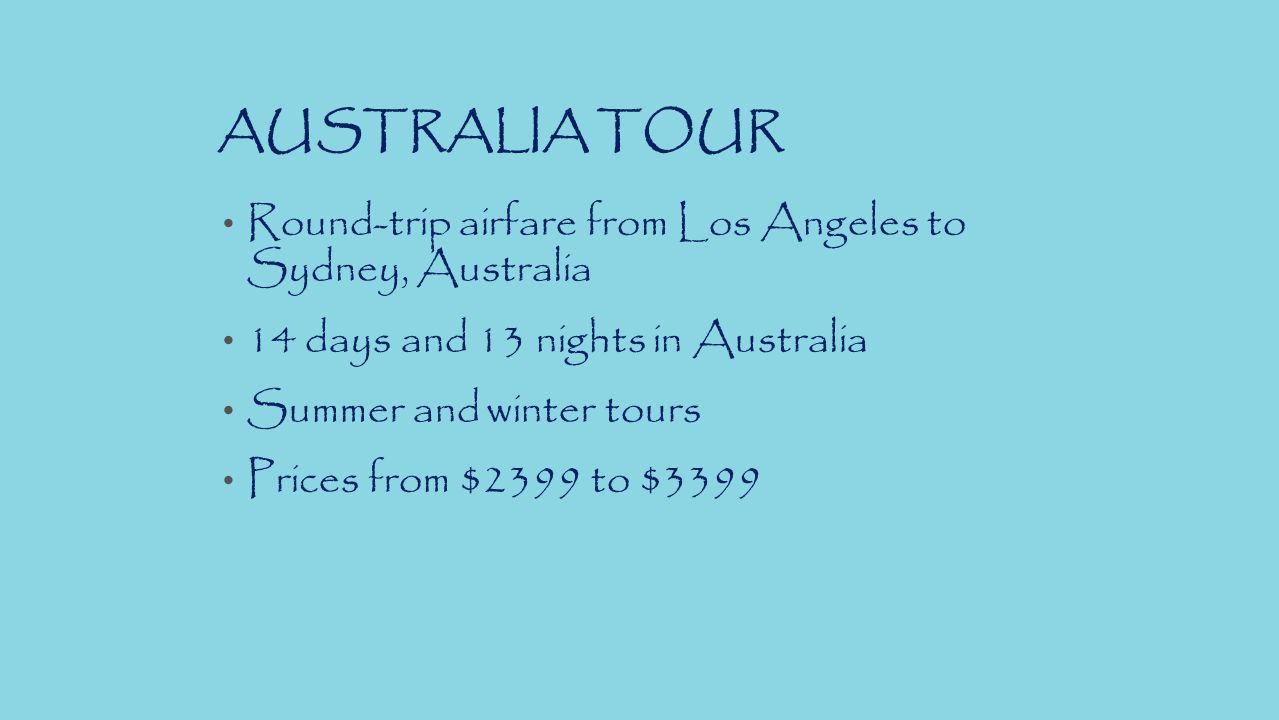 AUSTRALIA TOUR Round-trip airfare from Los Angeles to Sydney, Australia 14 days and 13 nights in Australia Summer and winter tours Prices from $2399 to $3399