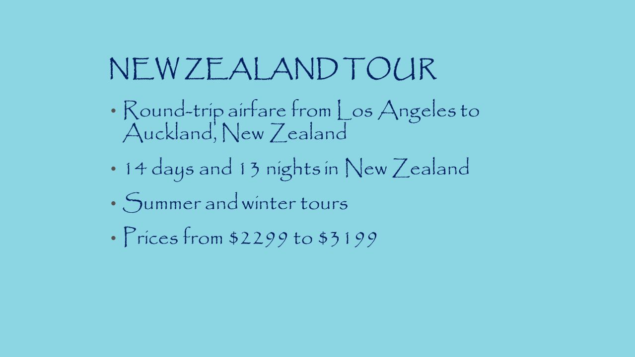 NEW ZEALAND TOUR Round-trip airfare from Los Angeles to Auckland, New Zealand 14 days and 13 nights in New Zealand Summer and winter tours Prices from $2299 to $3199