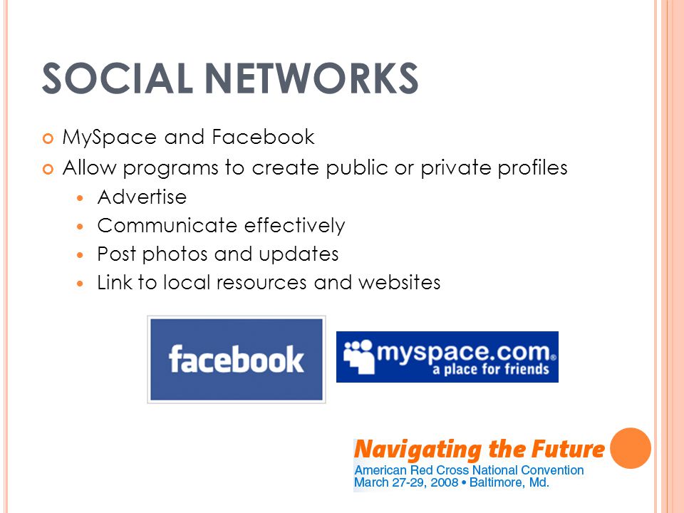 SOCIAL NETWORKS MySpace and Facebook Allow programs to create public or private profiles Advertise Communicate effectively Post photos and updates Link to local resources and websites