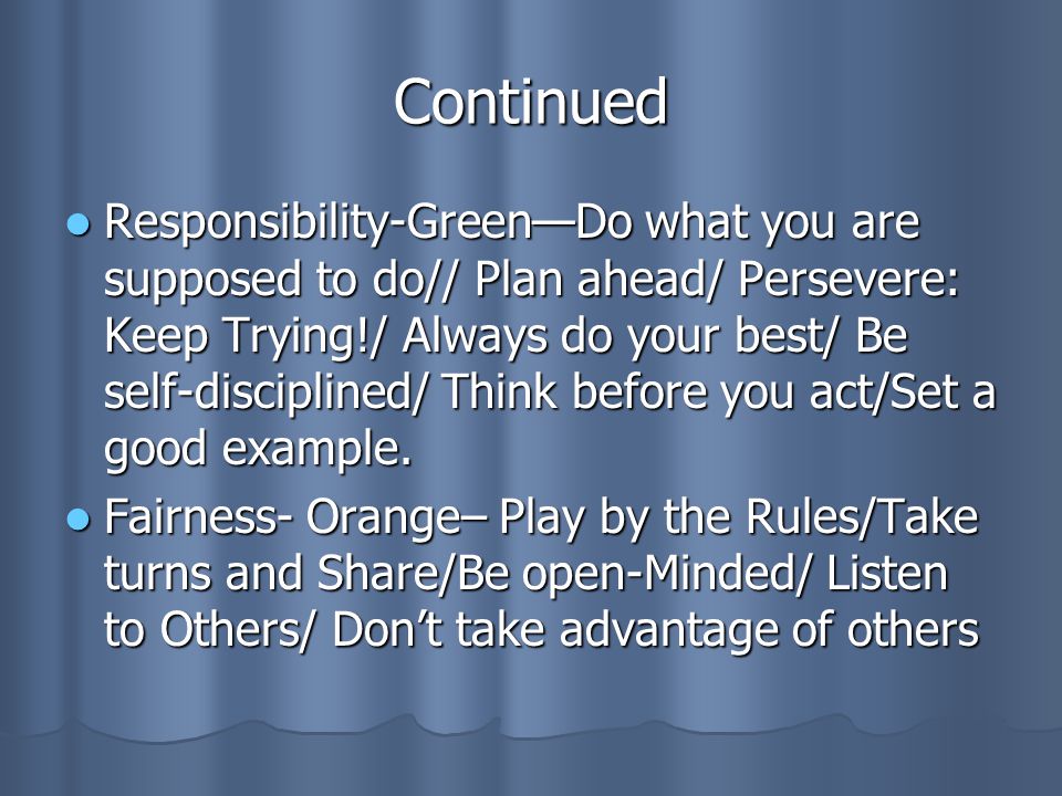 Continued Responsibility-Green—Do what you are supposed to do// Plan ahead/ Persevere: Keep Trying!/ Always do your best/ Be self-disciplined/ Think before you act/Set a good example.