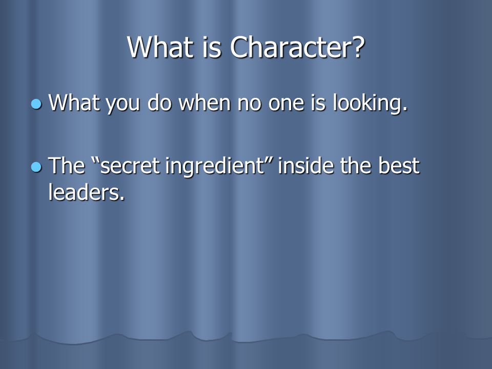 What is Character. What you do when no one is looking.