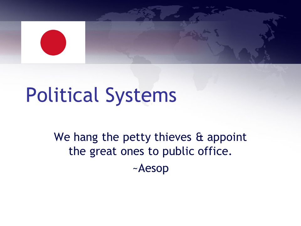 Political Systems We hang the petty thieves & appoint the great ones to public office. ~Aesop