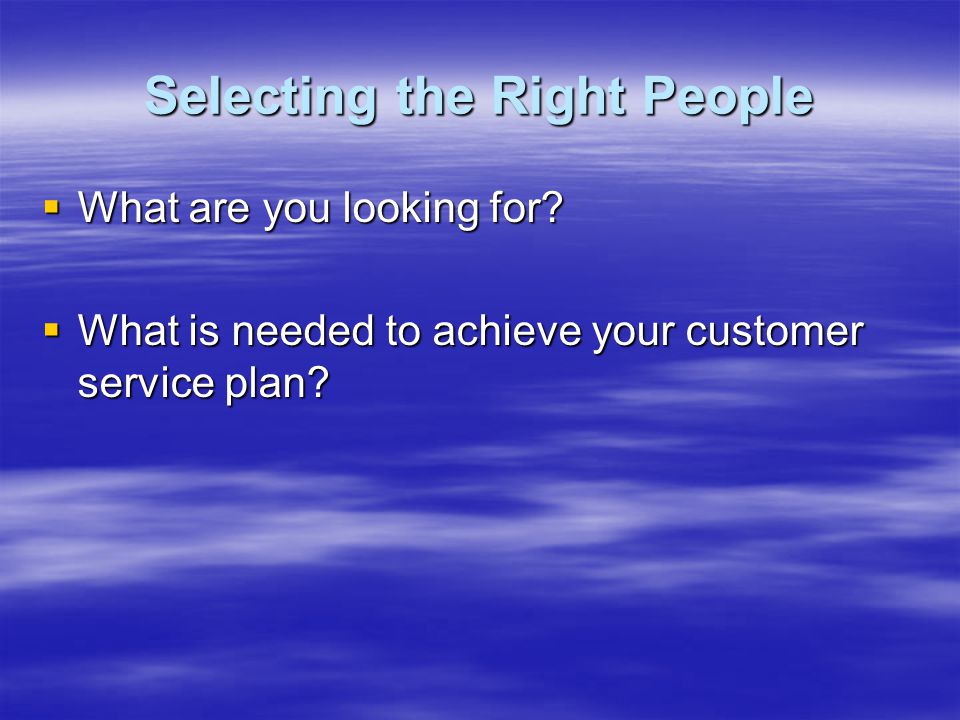 Selecting the Right People  What are you looking for.