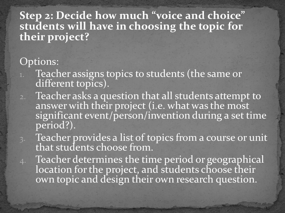 Step 2: Decide how much voice and choice students will have in choosing the topic for their project.