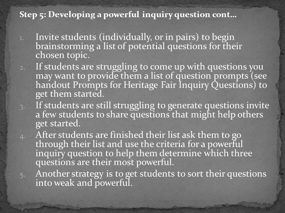 Step 5: Developing a powerful inquiry question cont… 1.