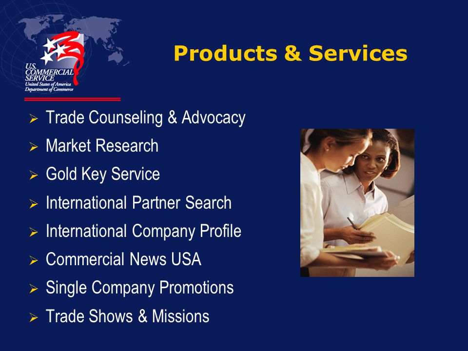 Products & Services  Trade Counseling & Advocacy  Market Research  Gold Key Service  International Partner Search  International Company Profile  Commercial News USA  Single Company Promotions  Trade Shows & Missions