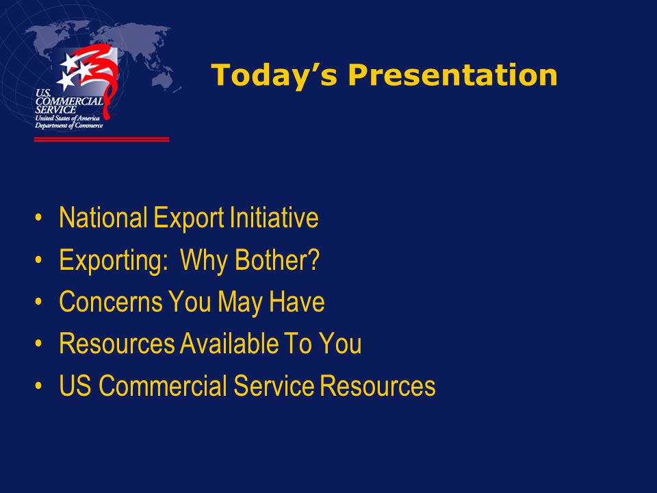 Today’s Presentation National Export Initiative Exporting: Why Bother.