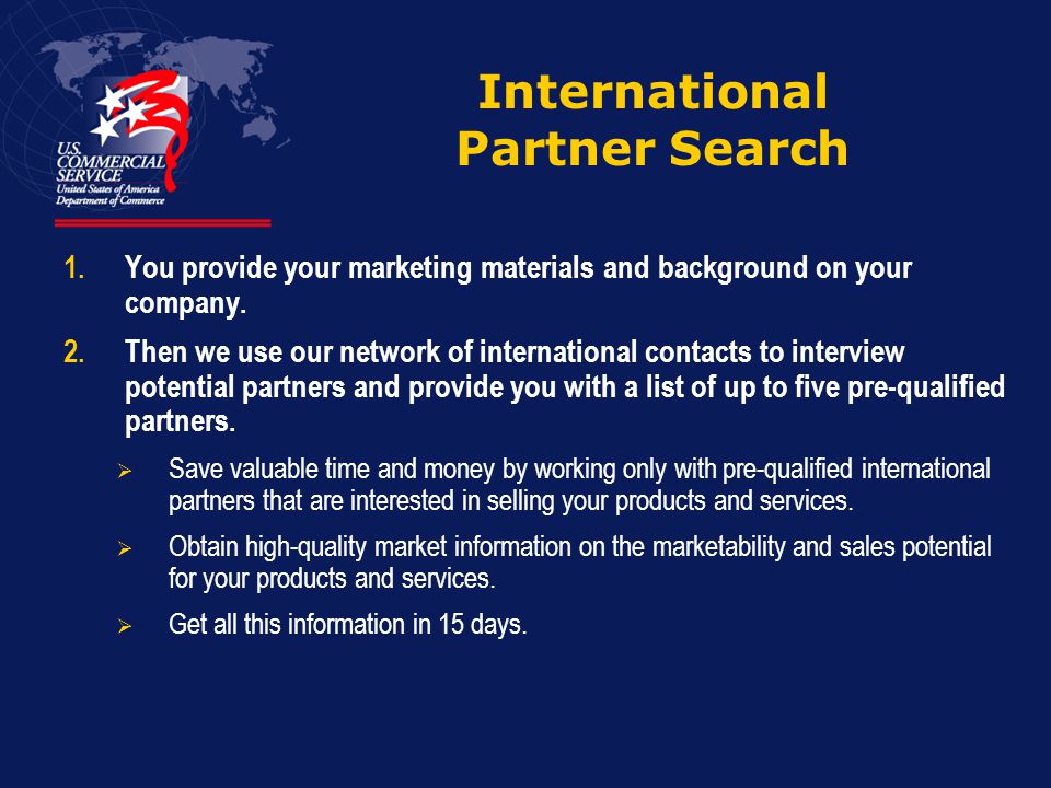 International Partner Search 1.You provide your marketing materials and background on your company.