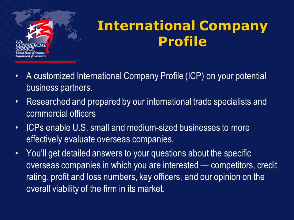 International Company Profile A customized International Company Profile (ICP) on your potential business partners.