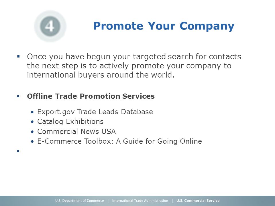 Promote Your Company  Once you have begun your targeted search for contacts the next step is to actively promote your company to international buyers around the world.