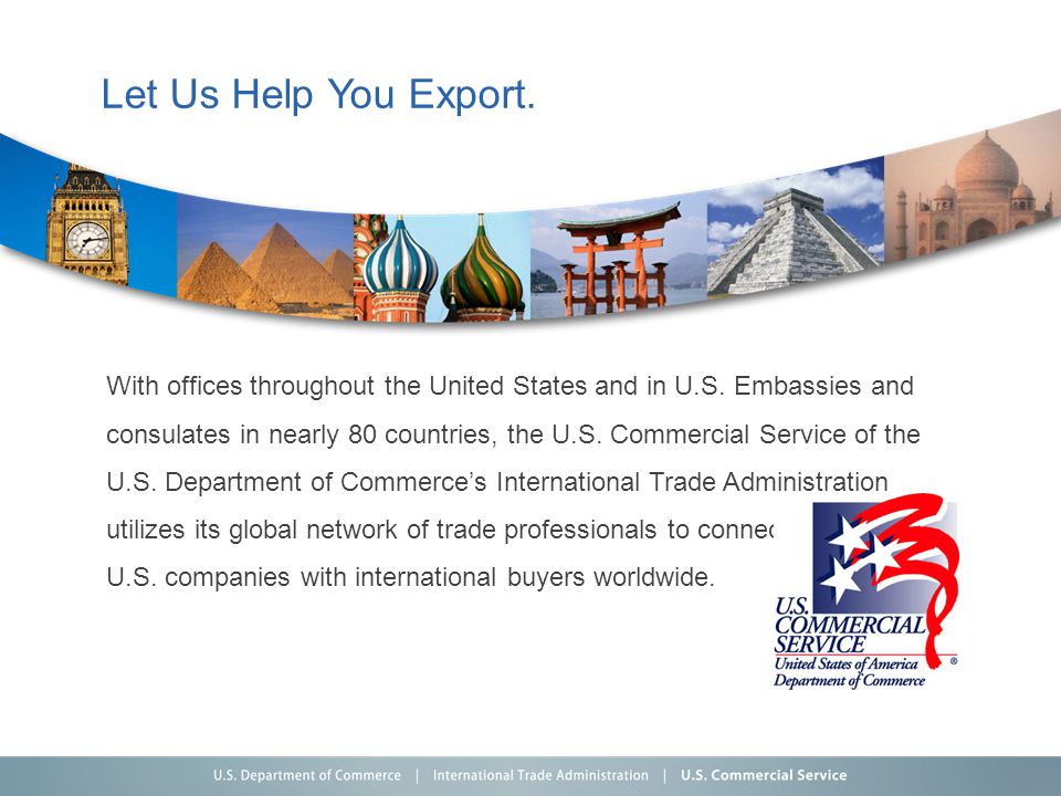 Let Us Help You Export. With offices throughout the United States and in U.S.