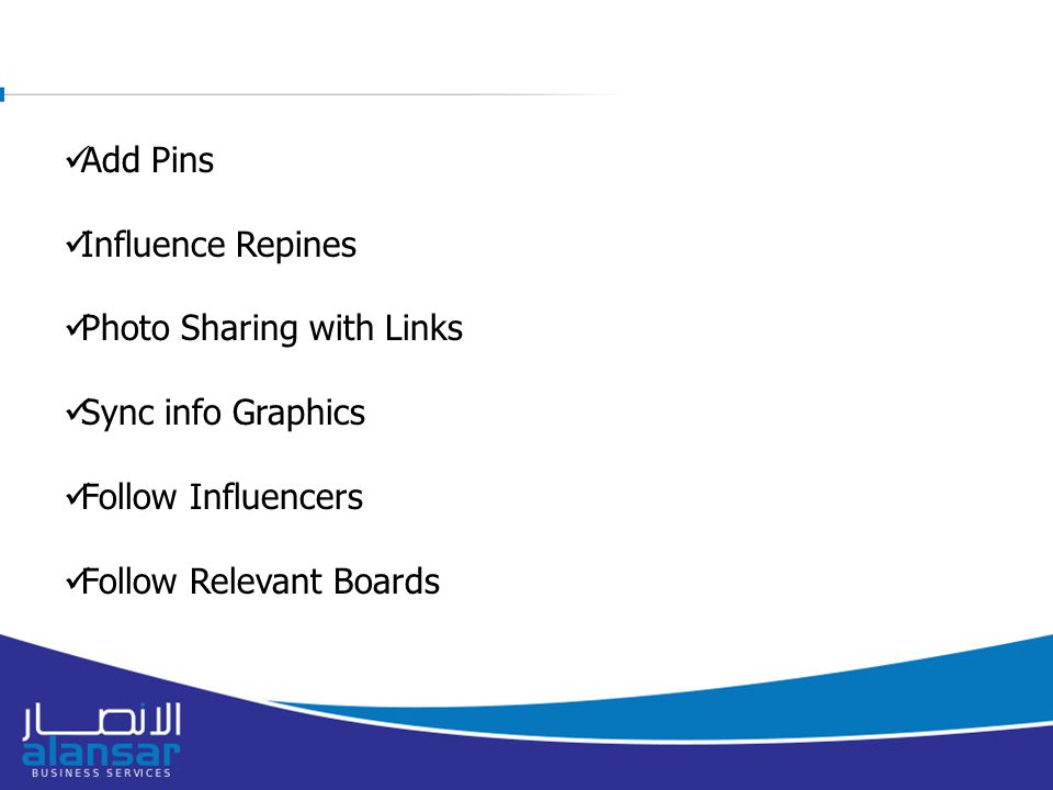 Add Pins Influence Repines Photo Sharing with Links Sync info Graphics Follow Influencers Follow Relevant Boards