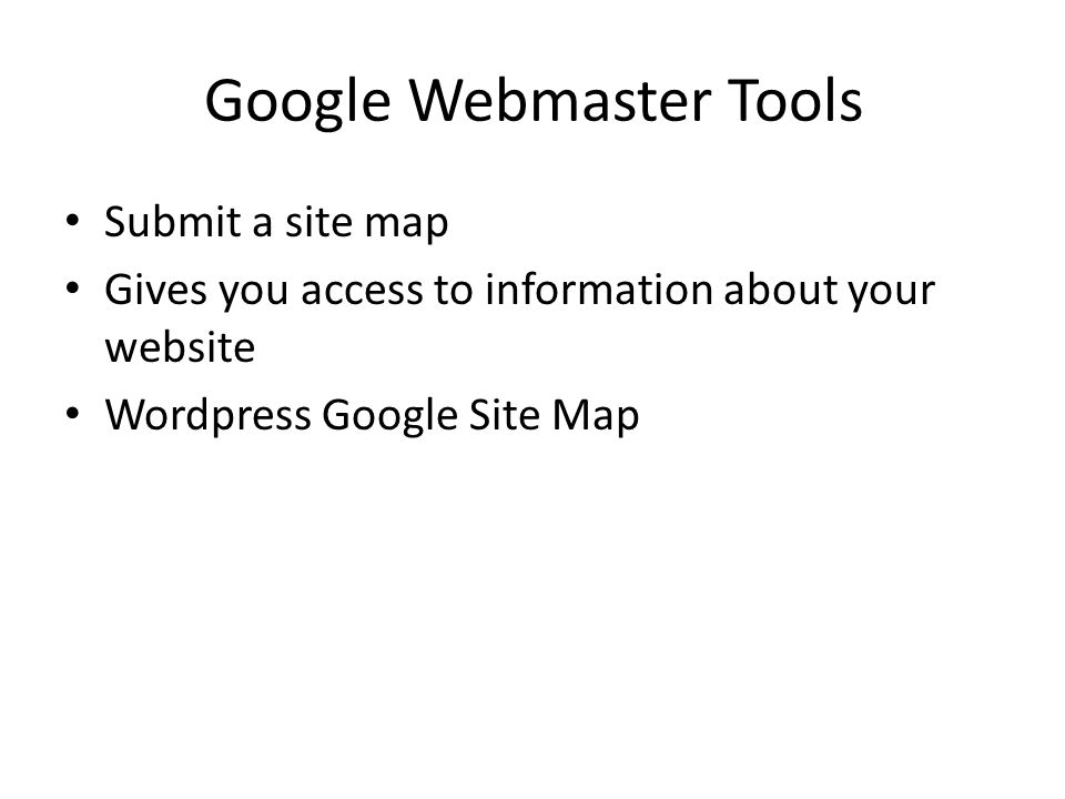 Google Webmaster Tools Submit a site map Gives you access to information about your website Wordpress Google Site Map