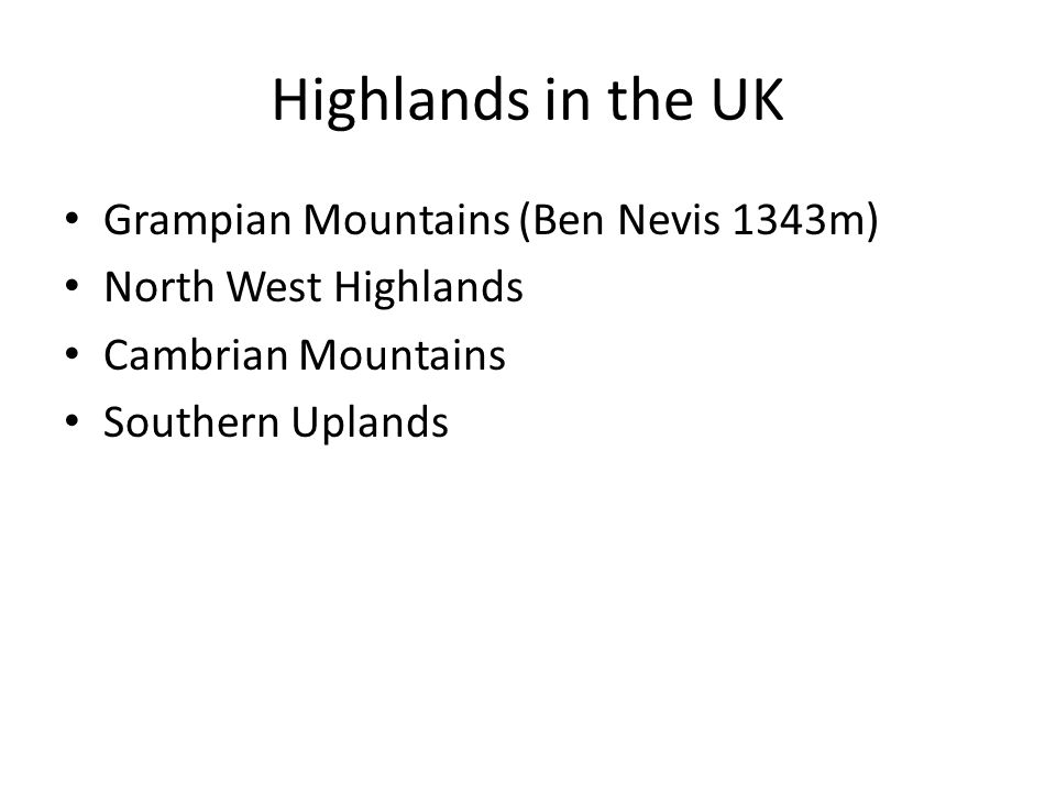 Highlands in the UK Grampian Mountains (Ben Nevis 1343m) North West Highlands Cambrian Mountains Southern Uplands