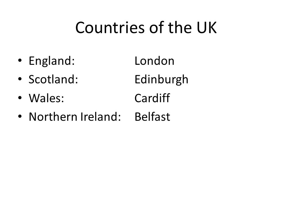 Countries of the UK England:London Scotland:Edinburgh Wales:Cardiff Northern Ireland:Belfast