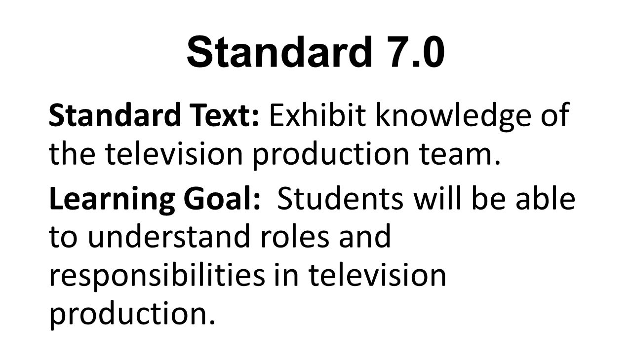 Standard 7.0 Standard Text: Exhibit knowledge of the television production team.