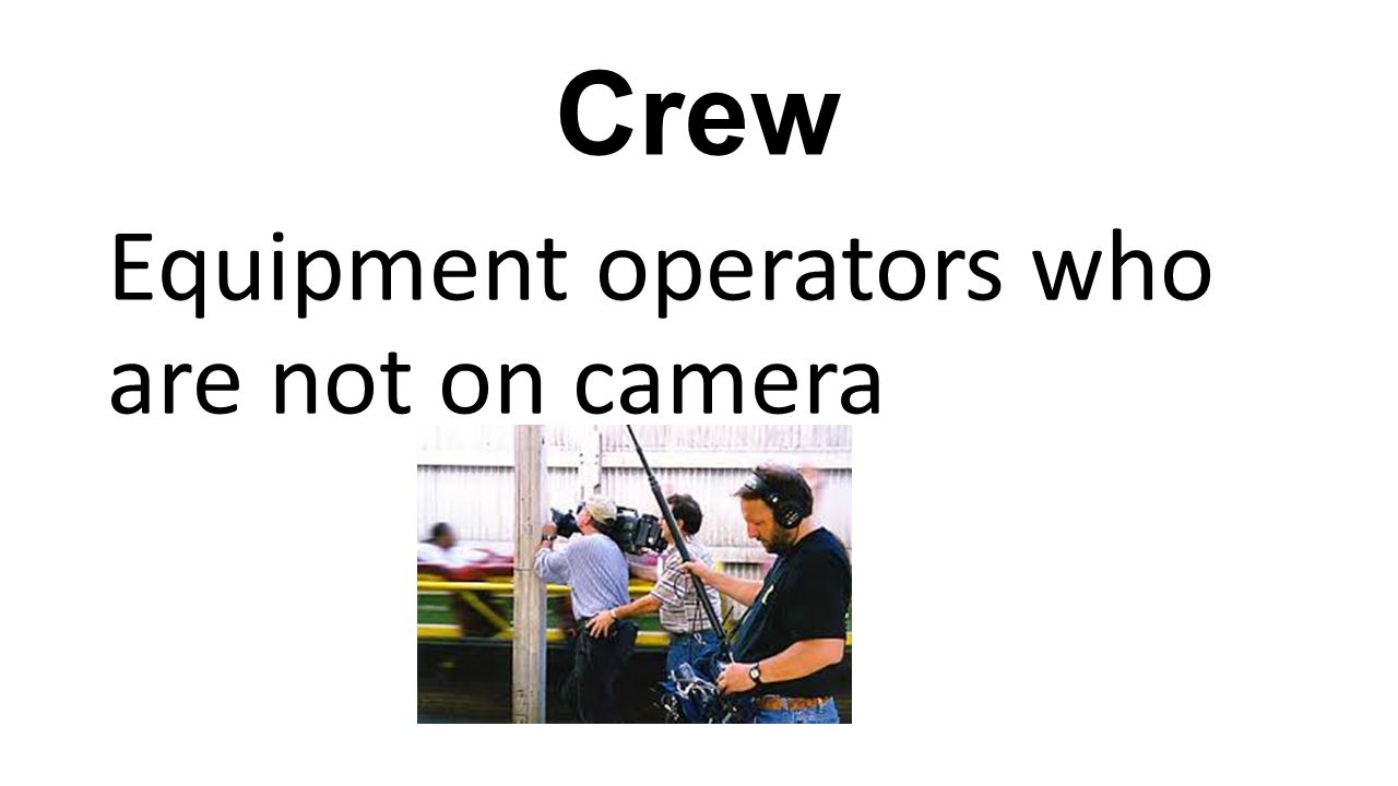Crew Equipment operators who are not on camera