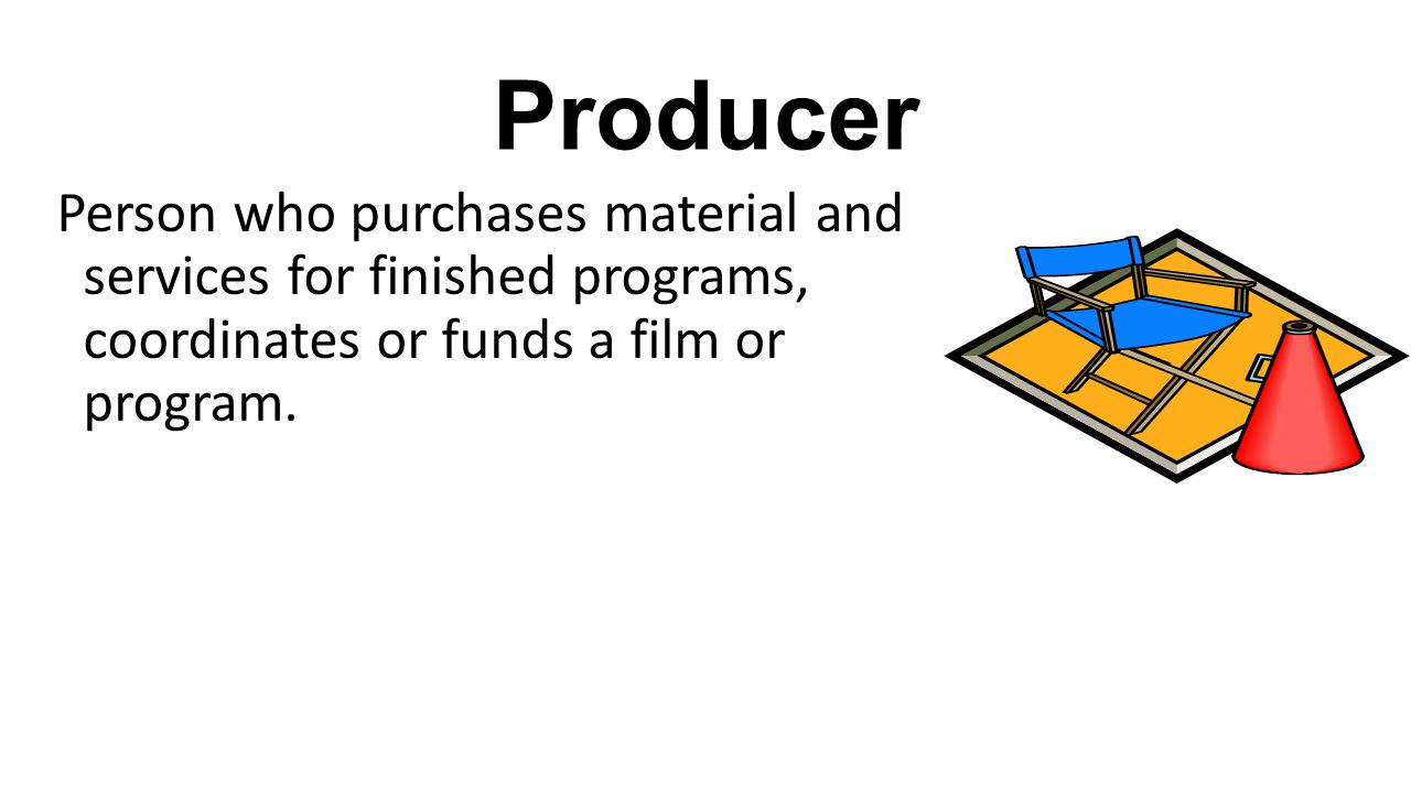 Producer Person who purchases material and services for finished programs, coordinates or funds a film or program.
