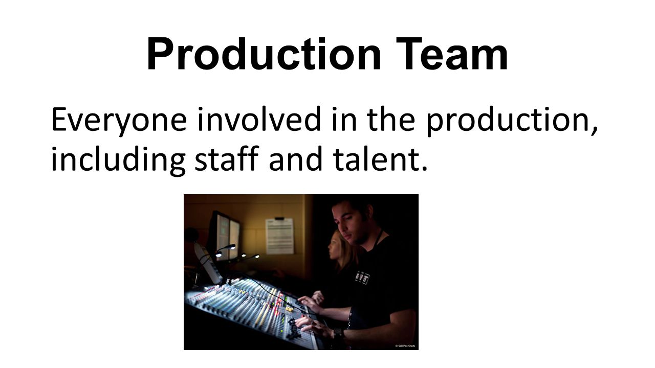 Production Team Everyone involved in the production, including staff and talent.