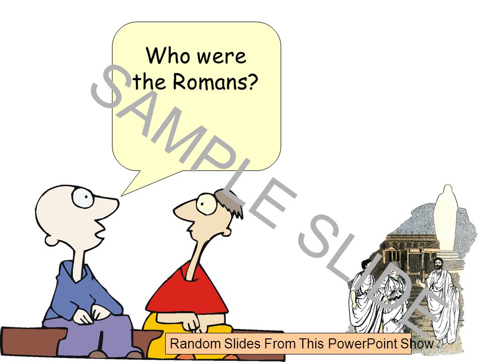 Who were the Romans SAMPLE SLIDE Random Slides From This PowerPoint Show