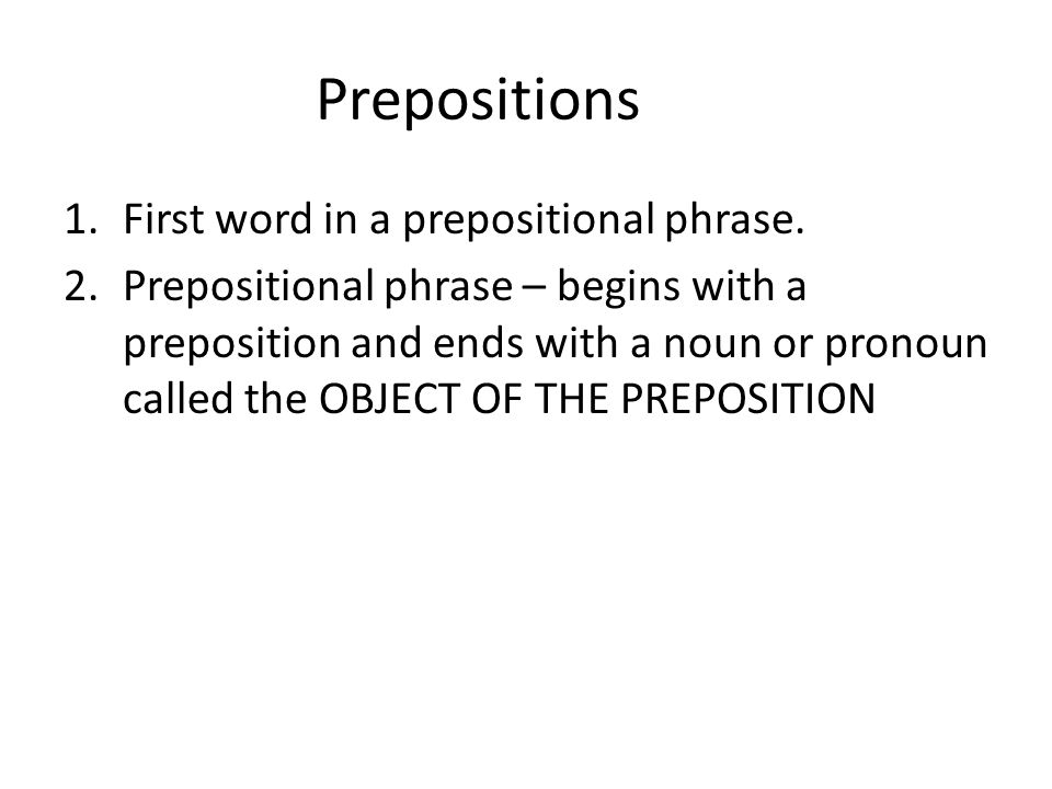 Prepositions 1.First word in a prepositional phrase.