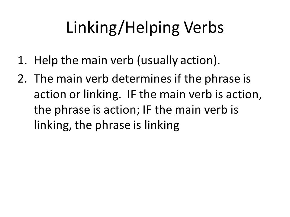 Linking/Helping Verbs 1.Help the main verb (usually action).