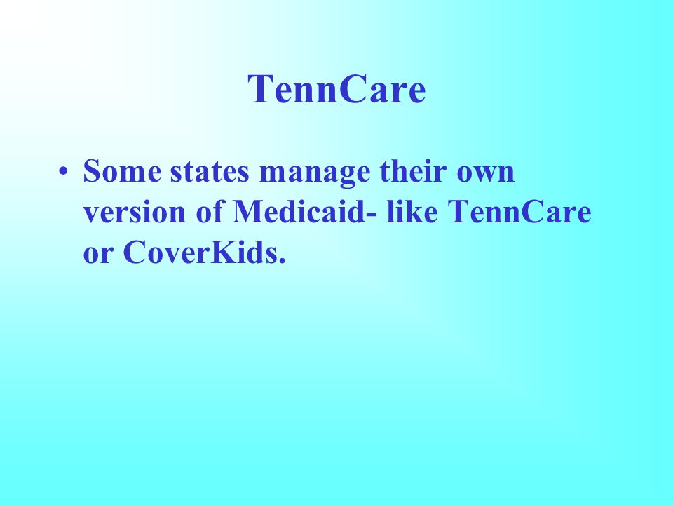 TennCare Some states manage their own version of Medicaid- like TennCare or CoverKids.