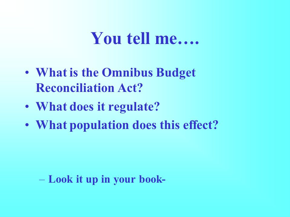 You tell me…. What is the Omnibus Budget Reconciliation Act.