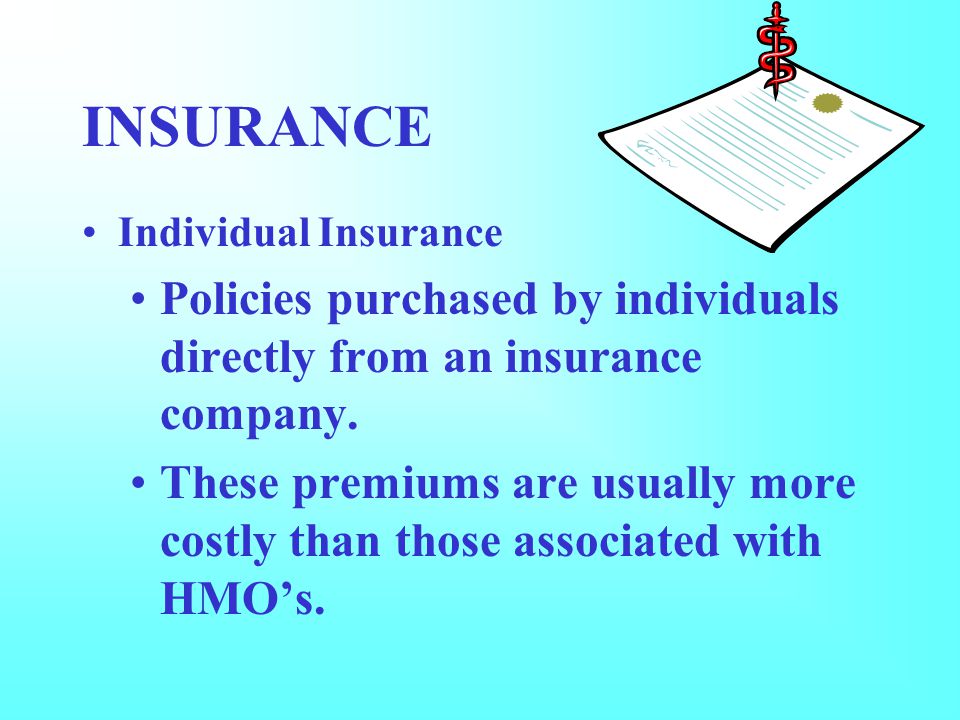 INSURANCE Individual Insurance Policies purchased by individuals directly from an insurance company.