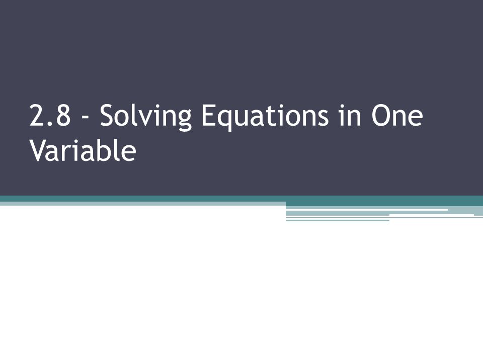 2.8 - Solving Equations in One Variable