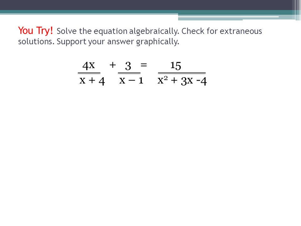 You Try. Solve the equation algebraically. Check for extraneous solutions.