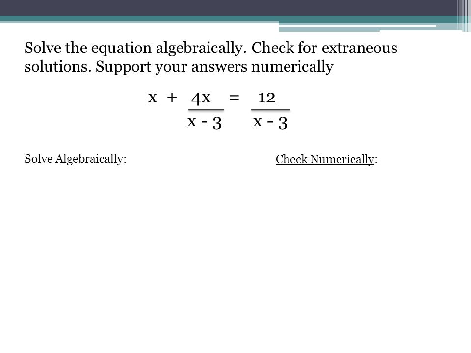 x + 4x = 12 x - 3 x - 3 Solve the equation algebraically.