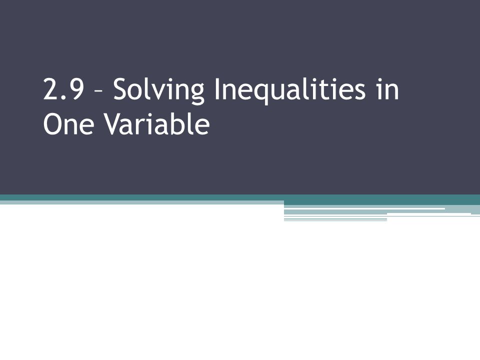 2.9 – Solving Inequalities in One Variable