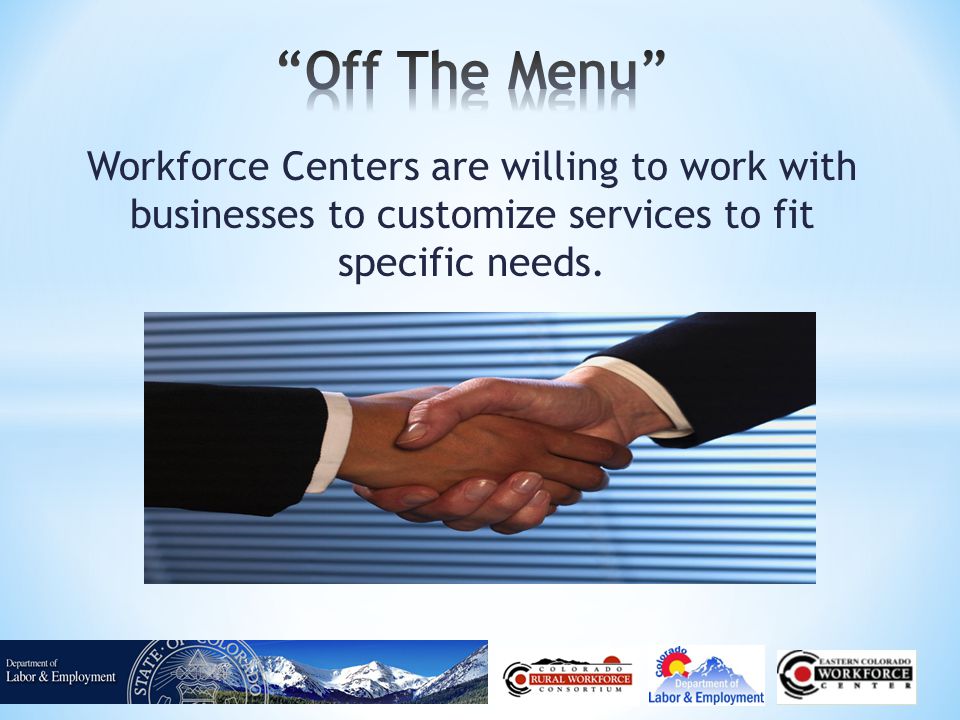 Workforce Centers are willing to work with businesses to customize services to fit specific needs.