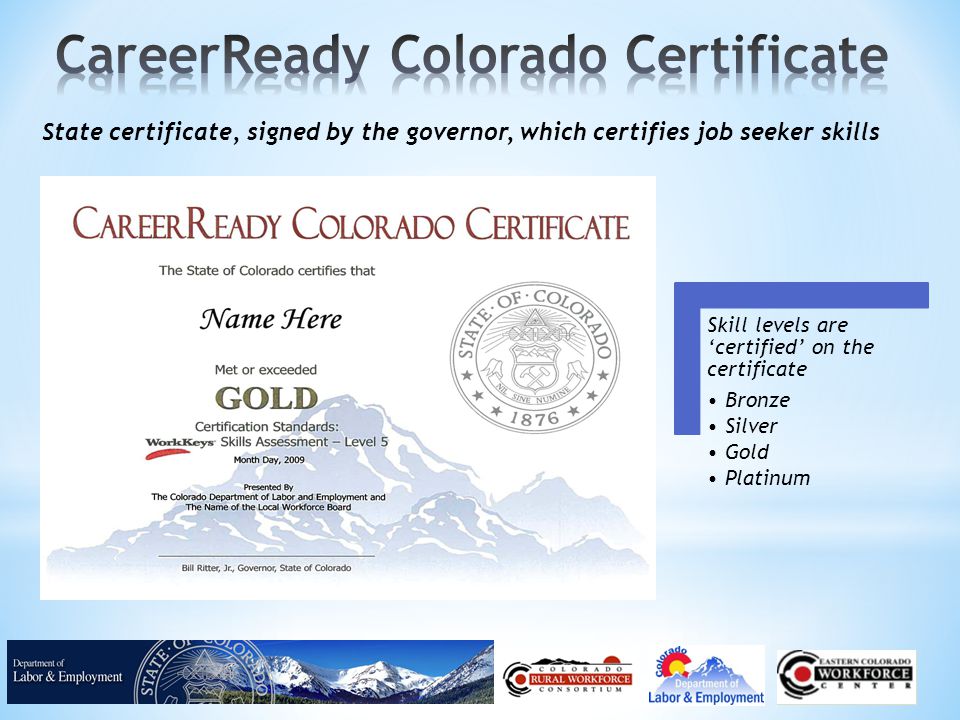 Skill levels are ‘certified’ on the certificate Bronze Silver Gold Platinum State certificate, signed by the governor, which certifies job seeker skills