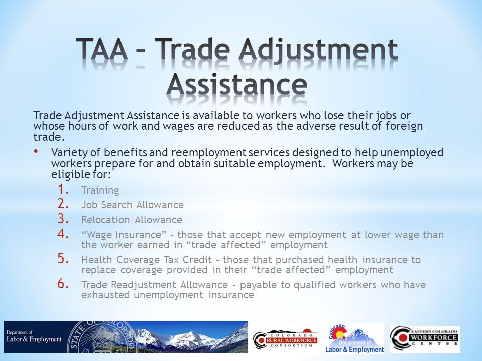 Trade Adjustment Assistance is available to workers who lose their jobs or whose hours of work and wages are reduced as the adverse result of foreign trade.
