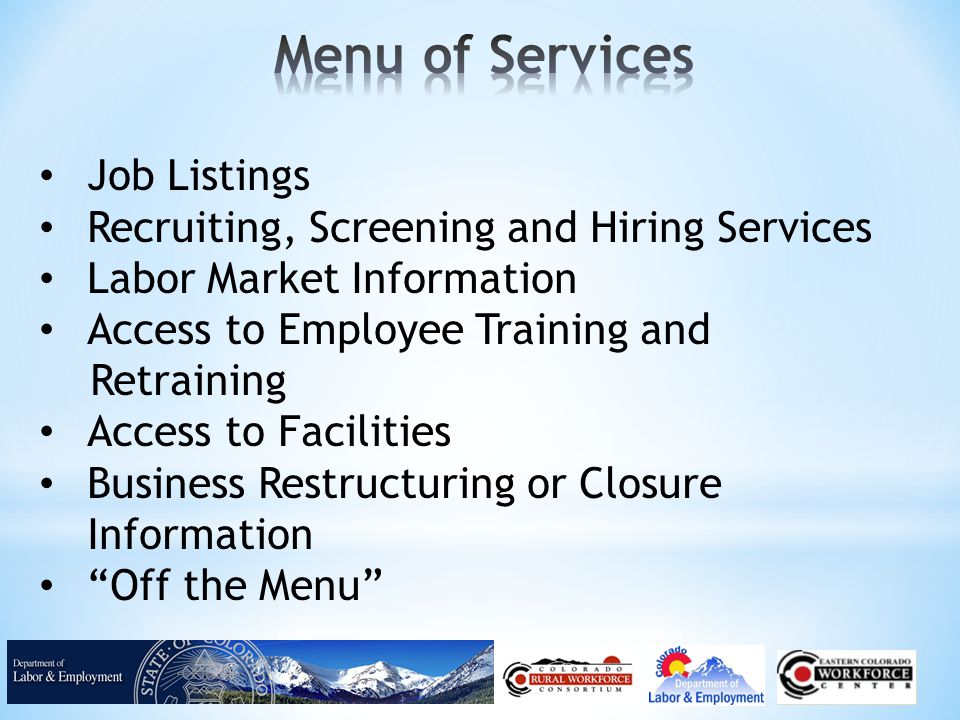 Job Listings Recruiting, Screening and Hiring Services Labor Market Information Access to Employee Training and Retraining Access to Facilities Business Restructuring or Closure Information Off the Menu