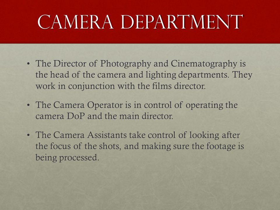 Camera Department The Director of Photography and Cinematography is the head of the camera and lighting departments.