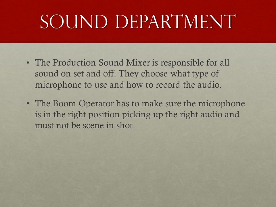 Sound Department The Production Sound Mixer is responsible for all sound on set and off.