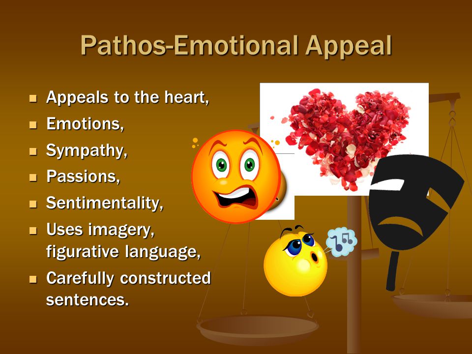 Pathos-Emotional Appeal Appeals to the heart, Appeals to the heart, Emotions, Emotions, Sympathy, Sympathy, Passions, Passions, Sentimentality, Sentimentality, Uses imagery, figurative language, Uses imagery, figurative language, Carefully constructed sentences.