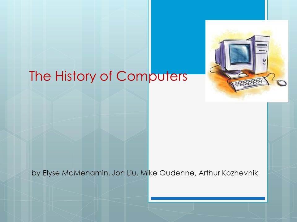 The History of Computers by Elyse McMenamin, Jon Liu, Mike Oudenne, Arthur Kozhevnik