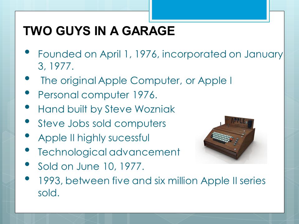 TWO GUYS IN A GARAGE Founded on April 1, 1976, incorporated on January 3, 1977.