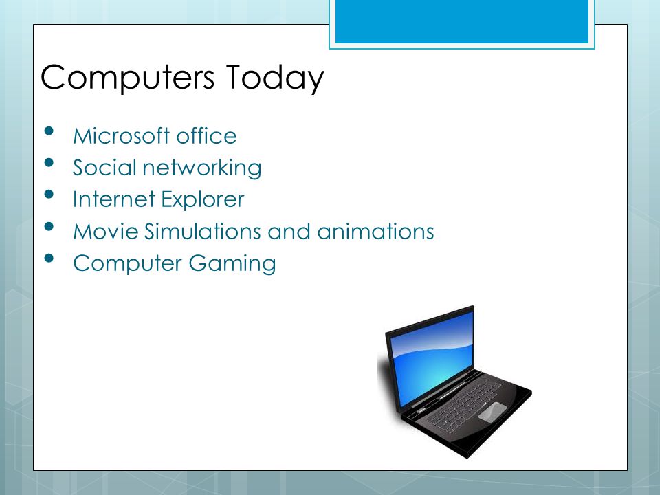 Computers Today Microsoft office Social networking Internet Explorer Movie Simulations and animations Computer Gaming