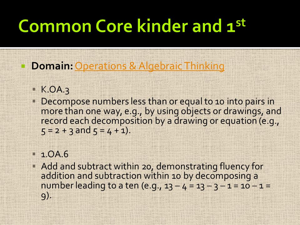  Domain: Operations & Algebraic ThinkingOperations & Algebraic Thinking  K.OA.3  Decompose numbers less than or equal to 10 into pairs in more than one way, e.g., by using objects or drawings, and record each decomposition by a drawing or equation (e.g., 5 = and 5 = 4 + 1).