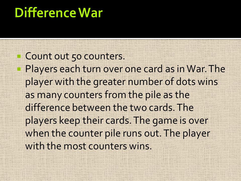  Count out 50 counters.  Players each turn over one card as in War.