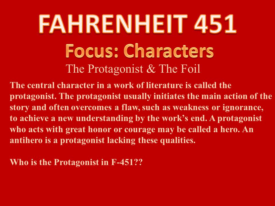 The Protagonist & The Foil The central character in a work of literature is called the protagonist.